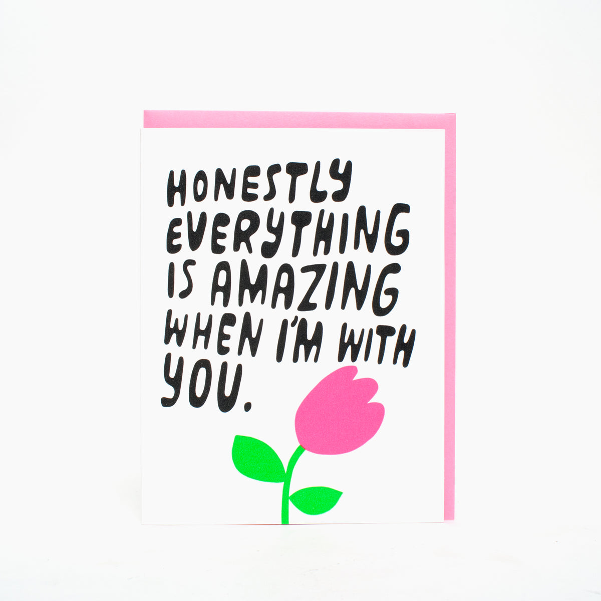 "Honestly Everything is Amazing When I'm With You" Card