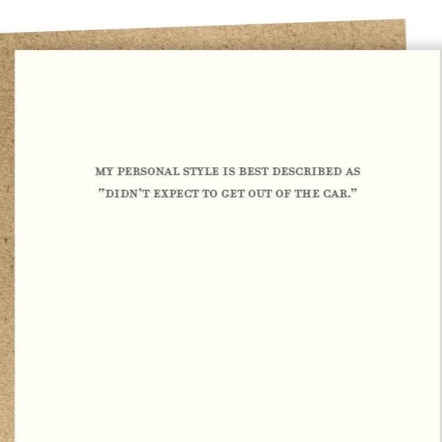 Letterpress printed greeting card reads: "MY PERSONAL STYLE IS BEST DESCRIBED AS DIDN'T EXPECT TO GET OUT OF THE CAR. Designed and made by Sapling Press in Pittsburgh, Pennsylvania.