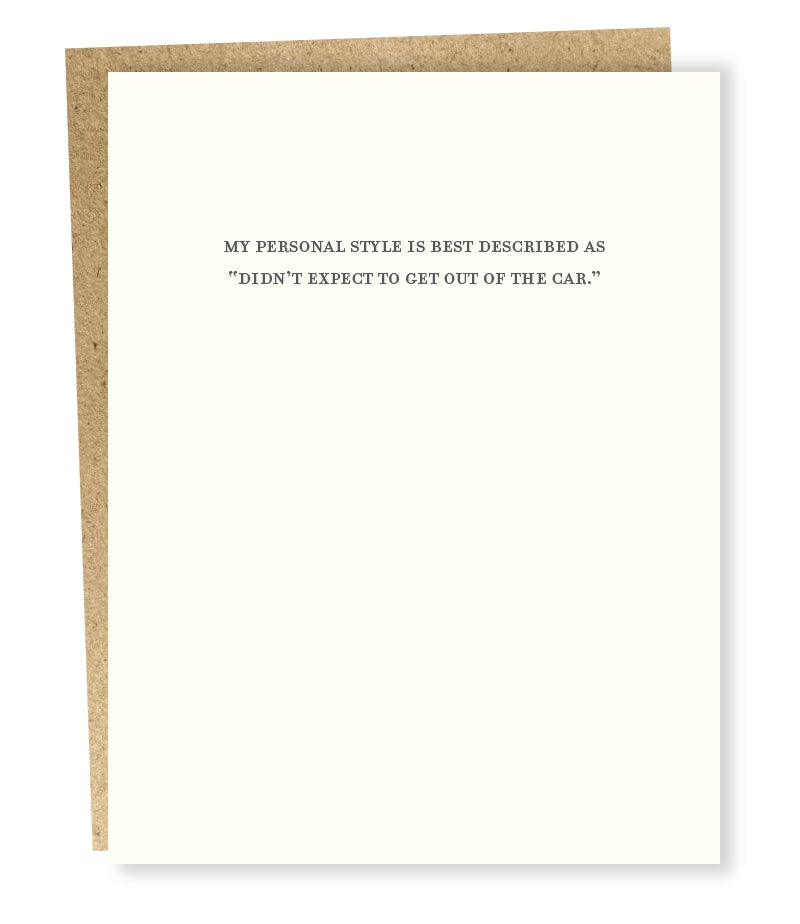 Letterpress printed greeting card reads: "MY PERSONAL STYLE IS BEST DESCRIBED AS DIDN'T EXPECT TO GET OUT OF THE CAR. Designed and made by Sapling Press in Pittsburgh, Pennsylvania.