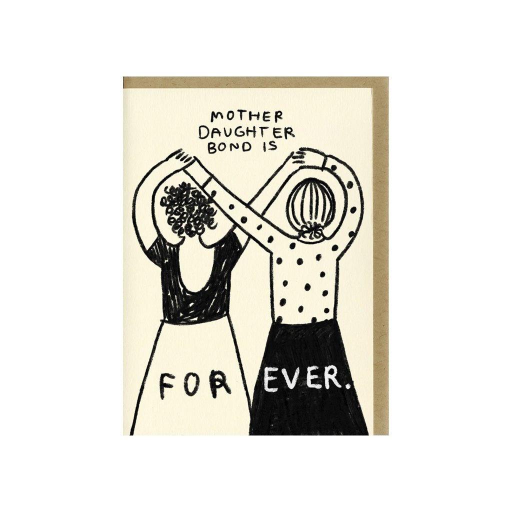 Letterpress printed greeting card reads "MOTHER DAUGHTER BOND IS FOREVER." and comes with a kraft colored envelope. Printed in Oakland, California by People I've Loved.
