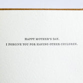 Kraft card with black text that reads: "HAPPY MOTHER'S DAY. I FORGIVE YOU FOR HAVING OTHER CHILDREN." Comes with a brown Kraft envelope. Designed by Sapling Press and made in Pittsburgh, PA.