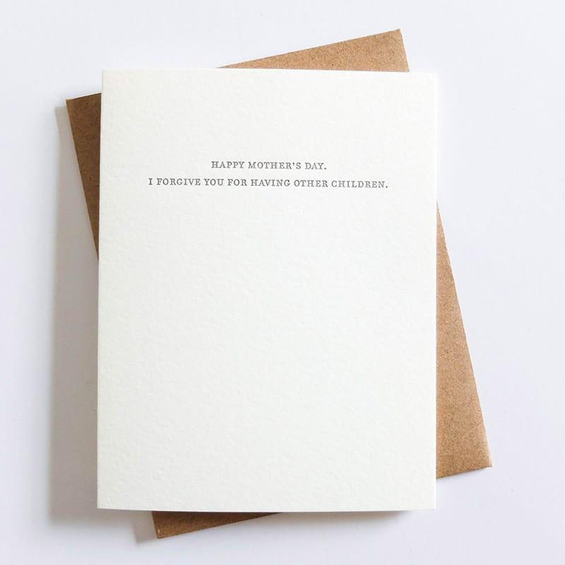 Kraft card with black text that reads: "HAPPY MOTHER'S DAY. I FORGIVE YOU FOR HAVING OTHER CHILDREN." Comes with a brown Kraft envelope. Designed by Sapling Press and made in Pittsburgh, PA.