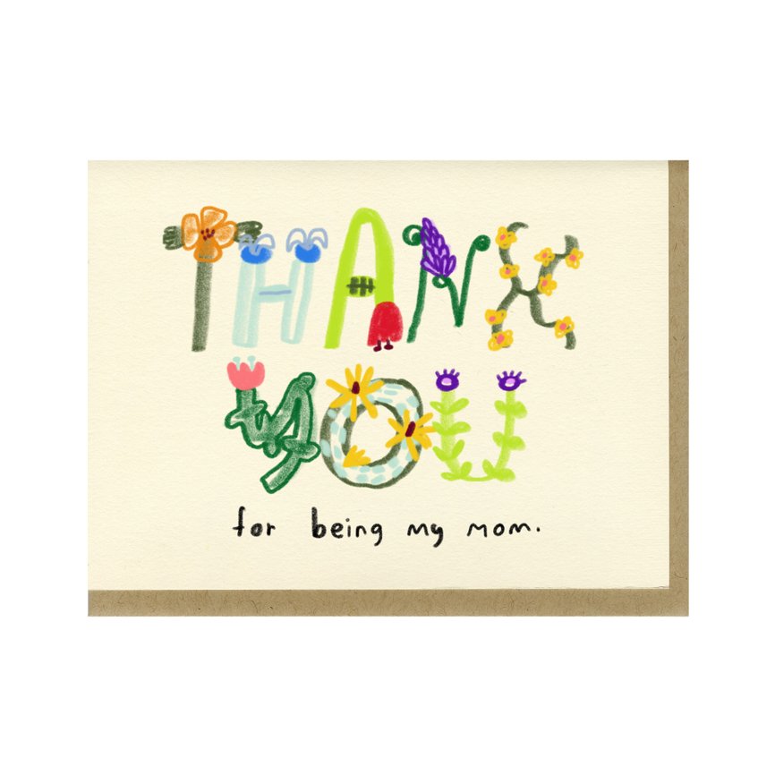 Cream colored card with greenery and floral designs that spell out: "THANK YOU FOR BEING MY MOM." Comes with a Kraft colored envelope. Printed in Oakland, California by People I've Loved.