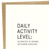 Kraft card with black text that reads: "DAILY ACTIVITY LEVEL: 60 MINUTES OF AEROBIC INSTGRAM SCROLLING." Comes with a brown Kraft envelope. Designed by Sapling Press and printed in Pittsburgh, PA.