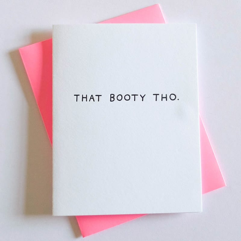 White card with black text that reads: "THAT BOOTY THO." Comes with a bright pink envelope. Designed by Ashkahn and printed in Portland, OR.