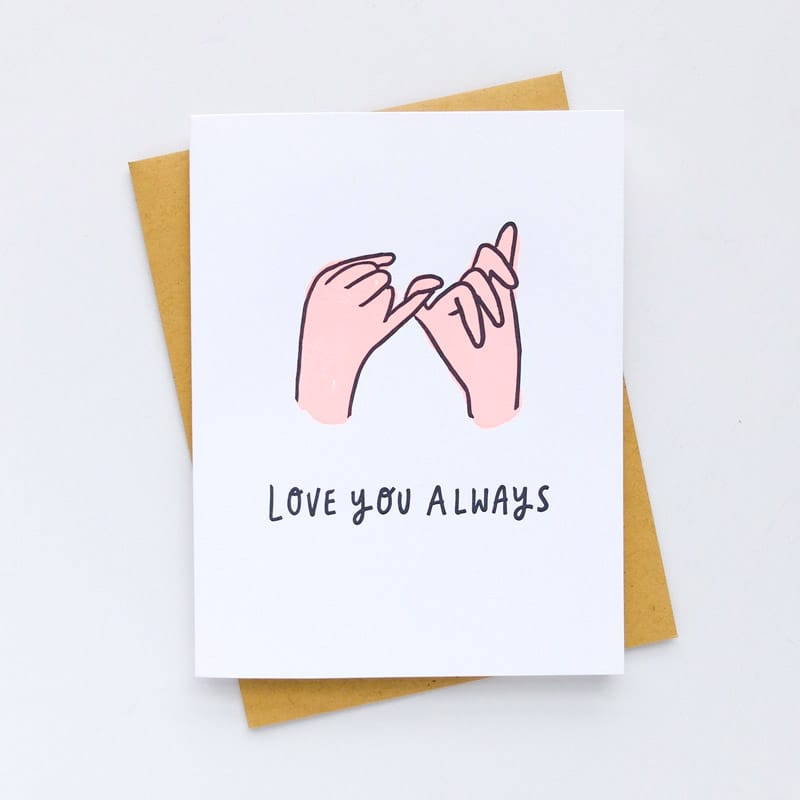 Front of card reads "LOVE YOU ALWAYS" with an illustration of two hands making a pinky promise. Designed by Hello! Lucky and made in San Francisco, CA. measures 4.25 x 5.5 inches.