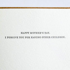 Kraft card with black text that reads: "HAPPY MOTHER'S DAY. I FORGIVE YOU FOR HAVING OTHER CHILDREN." Comes with a brown Kraft envelope. Designed by Sapling Press and made in Pittsburgh, PA.