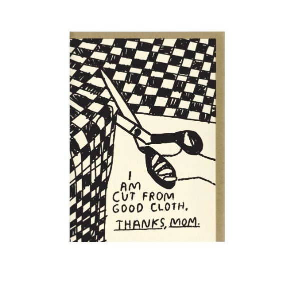 Letter-pressed greeting card reads: "I AM CUT FROM  GOOD CLOTH, THANKS MOM." Comes with a Kraft colored envelope. Printed in Oakland, California by People I've Loved.
