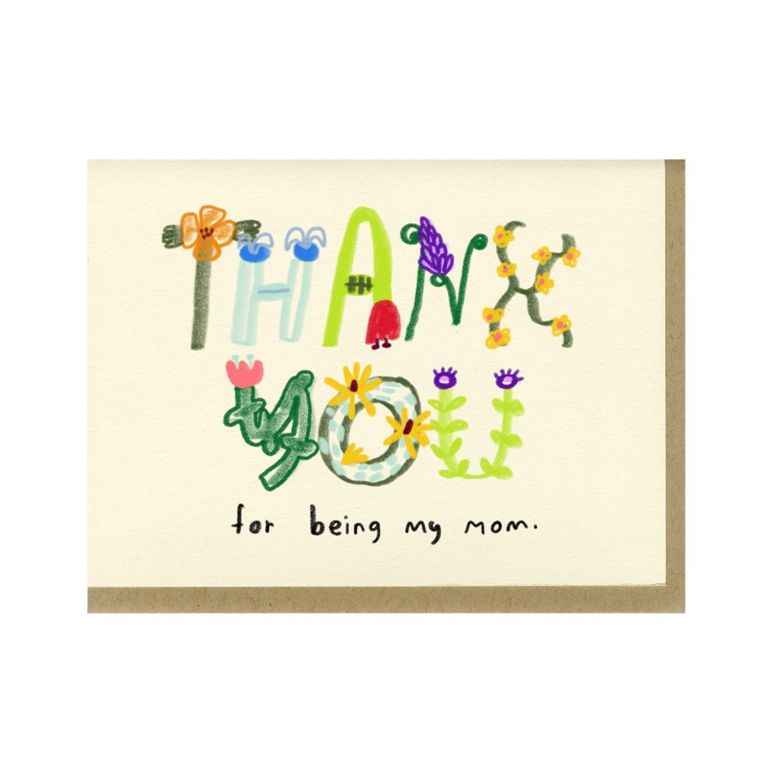 Cream colored card with greenery and floral designs  that spell out: "THANK YOU FOR BEING MY MOM." Comes with a Kraft colored envelope. Printed in Oakland, California by People I've Loved.